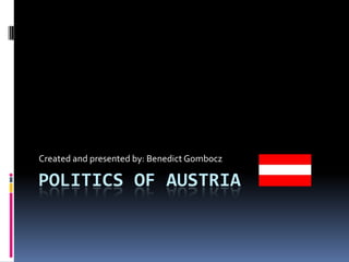 Created and presented by: Benedict Gombocz

POLITICS OF AUSTRIA
 