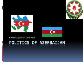 POLITICS OF AZERBAIJAN
Benedict (Viktor) Gombocz
 