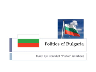 Politics of Bulgaria

Made by: Benedict “Viktor” Gombocz
 