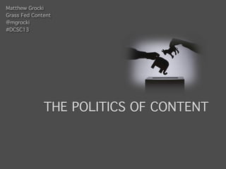 Matthew Grocki!
Grass Fed Content!
@mgrocki!
#DCSC13!




              THE POLITICS OF CONTENT !
 