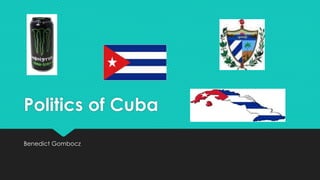 Politics of Cuba
Benedict Gombocz
 