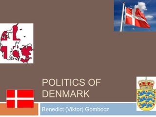 POLITICS OF
DENMARK
Benedict (Viktor) Gombocz
 