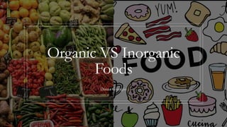 Organic VS Inorganic
Foods
Diana Giorgio
 
