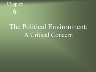 6
The Political Environment:
A Critical Concern
Chapter
 