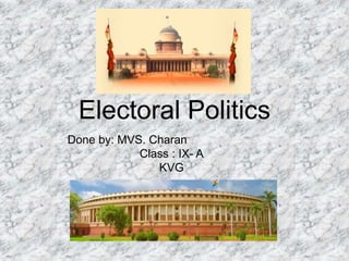 Electoral Politics
Done by: MVS. Charan
Class : IX- A
KVG
 
