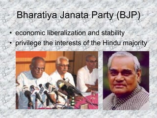 Bharatiya Janata Party (BJP)
• economic liberalization and stability
• privilege the interests of the Hindu majority
 
