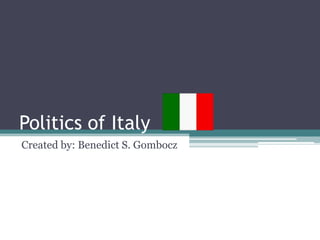 Politics of Italy
Created by: Benedict S. Gombocz
 