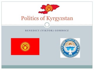 B E N E D I C T ( V I K T O R ) G O M B O C Z
Politics of Kyrgyzstan
 