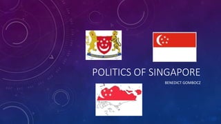 POLITICS OF SINGAPORE
BENEDICT GOMBOCZ
 