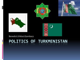 POLITICS OF TURKMENISTAN
Benedict (Viktor) Gombocz
 