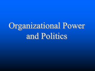 Organizational Power
and Politics
 