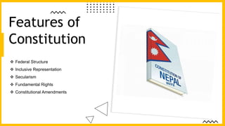  Federal Structure
 Inclusive Representation
 Secularism
 Fundamental Rights
 Constitutional Amendments
Features of
Constitution
 