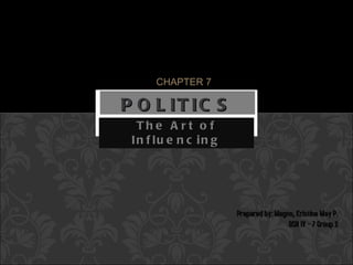 The Art of Influencing POLITICS CHAPTER 7 Prepared by: Magno, Kristine May P.   BSN IV – 7 Group 2 