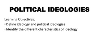 POLITICAL IDEOLOGIES
Learning Objectives:
•Define ideology and political ideologies
•Identify the different characteristics of ideology
 