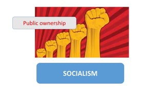 SOCIALISM
Public ownership
 