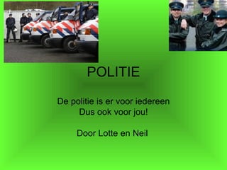 POLITIE De politie is er voor iedereen Dus ook voor jou! Door Lotte en Neil  