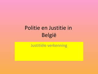 Politie en Justitie in  België Justitiële verkenning 