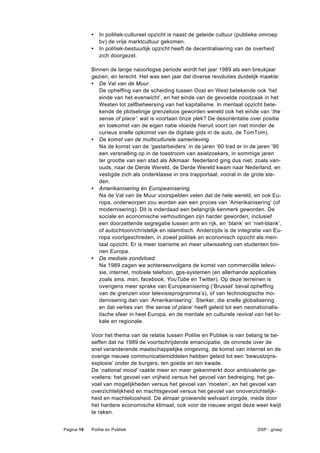 •   In politiek-cultureel opzicht is naast de geleide cultuur (publieke omroep
                bv) de vrije marktcultuur gekomen.
            •   In politiek-bestuurlijk opzicht heeft de decentralisering van de overheid
                zich doorgezet.

            Binnen de lange naoorlogse periode wordt het jaar 1989 als een breukjaar
            gezien, en terecht. Het was een jaar dat diverse revoluties duidelijk maakte:
            • De Val van de Muur.
               De opheffing van de scheiding tussen Oost en West betekende ook ‘het
               einde van het evenwicht’, en het einde van de gevoelde noodzaak in het
               Westen tot zelfbeheersing van het kapitalisme. In mentaal opzicht bete-
               kende de plotselinge grenzeloos geworden wereld ook het einde van ‘the
               sense of place’: wat is voortaan ónze plek? De desoriëntatie over positie
               en toekomst van de eigen natie vloeide hieruit voort (en niet minder de
               curieus snelle opkomst van de digitale gids in de auto, de TomTom).
            • De komst van de multiculturele samenleving.
               Na de komst van de ‘gastarbeiders’ in de jaren ’60 trad er in de jaren ’90
               een versnelling op in de toestroom van asielzoekers, in sommige jaren
               ter grootte van een stad als Alkmaar. Nederland ging dus niet, zoals van-
               ouds, naar de Derde Wereld, de Derde Wereld kwam naar Nederland, en
               vestigde zich als onderklasse in ons trapportaal, vooral in de grote ste-
               den.
            • Amerikanisering én Europeanisering.
               Na de Val van de Muur voorspelden velen dat de hele wereld, en ook Eu-
               ropa, onderworpen zou worden aan een proces van ‘Amerikanisering’ (of
               modernisering). Dit is inderdaad een belangrijk kenmerk geworden. De
               sociale en economische verhoudingen zijn harder geworden, inclusief
               een doorzettende segregatie tussen arm en rijk, en ‘blank’ en ‘niet-blank’,
               of autochtoon/christelijk en islamitisch. Anderzijds is de integratie van Eu-
               ropa voortgeschreden, in zowel politiek en economisch opzicht als men-
               taal opzicht. Er is meer toerisme en meer uitwisseling van studenten bin-
               nen Europa.
            • De mediale zondvloed.
               Na 1989 zagen we achtereenvolgens de komst van commerciële televi-
               sie, internet, mobiele telefoon, gps-systemen (en allerhande applicaties
               zoals sms, msn, facebook, YouTube en Twitter). Op deze terreinen is
               overigens meer sprake van Europeanisering (‘Brussel’ beval opheffing
               van de grenzen voor televisieprogramma’s), of van technologische mo-
               dernisering dan van ‘Amerikanisering’. Sterker, die snelle globalisering
               en dat verlies van ‘the sense of place’ heeft geleid tot een neonationalis-
               tische sfeer in heel Europa, en de mentale en culturele revival van het lo-
               kale en regionale.

            Voor het thema van de relatie tussen Politie en Publiek is van belang te be-
            seffen dat na 1989 de voortschrijdende emancipatie, de onvrede over de
            snel veranderende maatschappelijke omgeving, de komst van internet en de
            overige nieuwe communicatiemiddelen hebben geleid tot een ‘bewustzijns-
            explosie’ onder de burgers, ten goede en ten kwade.
            De ‘national mood’ raakte meer en meer gekenmerkt door ambivalente ge-
            voelens: het gevoel van vrijheid versus het gevoel van bedreiging, het ge-
            voel van mogelijkheden versus het gevoel van ‘moeten’, en het gevoel van
            overzichtelijkheid en machtsgevoel versus het gevoel van onoverzichtelijk-
            heid en machteloosheid. De almaar groeiende welvaart zorgde, mede door
            het hardere economische klimaat, ook voor de nieuwe angst deze weer kwijt
            te raken.


Pagina 16   Politie en Publiek                                                   DSP - groep
 