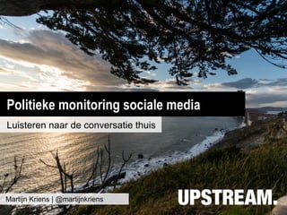 Politieke monitoring sociale media
Meeluisteren op de bank thuis




Martijn Kriens | @martijnkriens
 