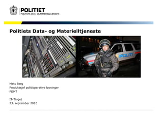 Politiets Data- og Materielltjeneste




Mats Berg
Produktsjef politioperative løsninger
PDMT

IT-Tinget
23. september 2010
 