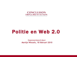 Politie en Web 2.0  Gepresenteerd door: Martijn Wessels, 18 februari 2010 
