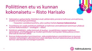 9
Poliittinen etu vs kunnan
kokonaisetu – Risto Harisalo
▪ Valmistelun paheenkehä: Poliitikot eivät välttämättä ymmärrä ha...