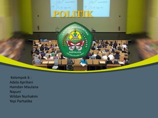 POLITIK
Kelompok 6 :
Adela Apriliani
Hamdan Maulana
Nayuni
Wildan Nurhakim
Yepi Parhatika
 