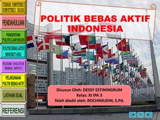 www.pkndisma.blogspot.com
POLITIK BEBAS AKTIF
INDONESIA
Disusun Oleh: DESSY ESTININGRUM
Kelas: XI IPA 3
Telah diedit oleh: ROCHIMUDIN, S.Pd.
 