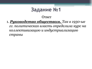 Ответ
1. Руководство обществом. Так в 1930-ые
гг. политическая власть определила курс на
коллективизацию и индустриализацию
страны
Задание №1
 