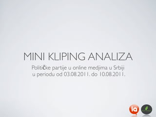 MINI KLIPING ANALIZA
 Političke partije u online medjima u Srbiji
 u periodu od 03.08.2011. do 10.08.2011.




                                               eco expo
 