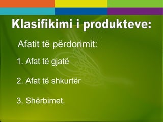 Afatit të përdorimit:
1. Afat të gjatë
2. Afat të shkurtër
3. Shërbimet.
 