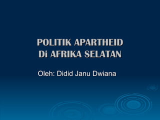 POLITIK APARTHEID Di AFRIKA SELATAN Oleh: Didid Janu Dwiana  