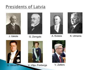 J. čakste G. Zemgals A. Kviesis K. Ulmanis
G. Ulmanis V. Vīķe- Freiberga V. Zatlers
 