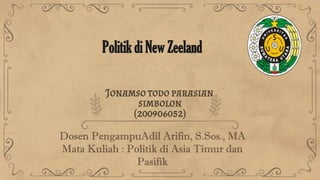 Politik di New Zeeland
Dosen PengampuAdil Arifin, S.Sos., MA
Mata Kuliah : Politik di Asia Timur dan
Pasifik
Jonamso todo parasian
simbolon
(200906052)
 