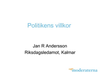 Politikens villkor Jan R Andersson Riksdagsledamot, Kalmar 