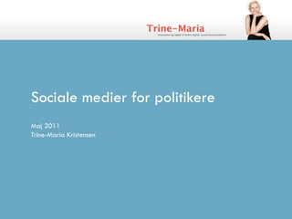 Sociale medier for politikere
Maj 2011
Trine-Maria Kristensen
 
