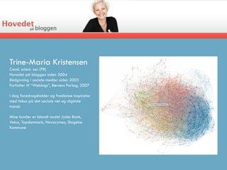 Trine-Maria Kristensen
Cand. scient. soc (PR)
Hovedet på bloggen siden 2004
Rådgivning i sociale medier siden 2005
Forfatt...