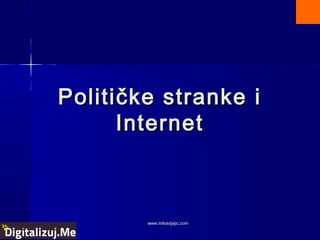 Politi čke stranke i
       Internet



        www.milosdjajic.com
 