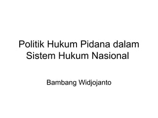 Politik Hukum Pidana dalam
 Sistem Hukum Nasional

      Bambang Widjojanto
 