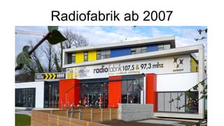 Radiofabrik ab 2007
 