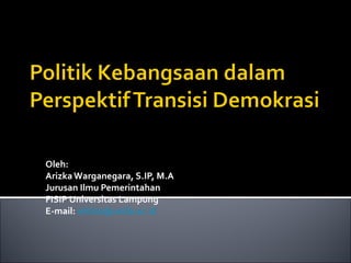 Oleh:
Arizka Warganegara, S.IP, M.A
Jurusan Ilmu Pemerintahan
FISIP Universitas Lampung
E-mail: arizka@unila.ac.id

 