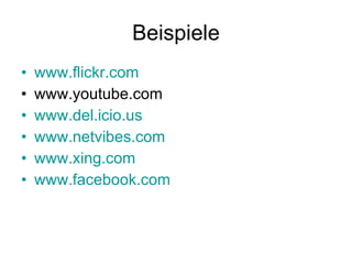 Beispiele www.flickr.com www.youtube.com www.del.icio.us www.netvibes.com www.xing.com www.facebook.com 