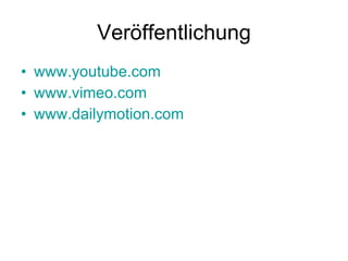 Veröffentlichung www.youtube.com www.vimeo.com www.dailymotion.com 