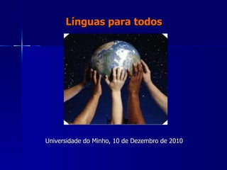 Línguas para todos Universidade do Minho, 10 de Dezembro de 2010 