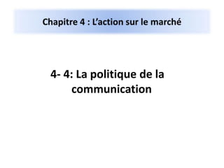 4- 4: La politique de la
communication
 