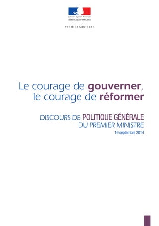 DISCOURS DE POLITIQUE GÉNÉRALE 
DU PREMIERMINISTRE 
16 septembre 2014 
PREMIER MINISTRE 
Le courage de gouverner, 
le courage de réformer 
 