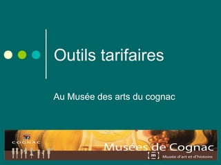Outils tarifaires
Au Musée des arts du cognac
 
