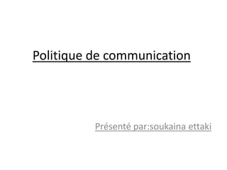 Politique de communication
Présenté par:soukaina ettaki
 
