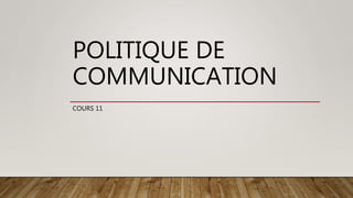 POLITIQUE DE
COMMUNICATION
COURS 11
 