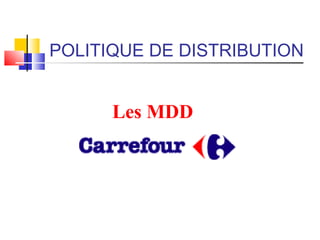 POLITIQUE DE DISTRIBUTION
Les MDD
 